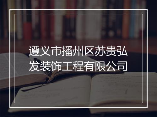 遵义市播州区苏贵弘发装饰工程有限公司