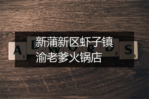 新蒲新区虾子镇渝老爹火锅店