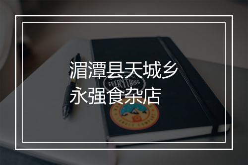 湄潭县天城乡永强食杂店