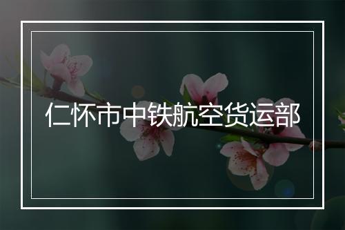 仁怀市中铁航空货运部