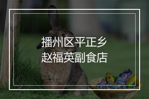 播州区平正乡赵福英副食店