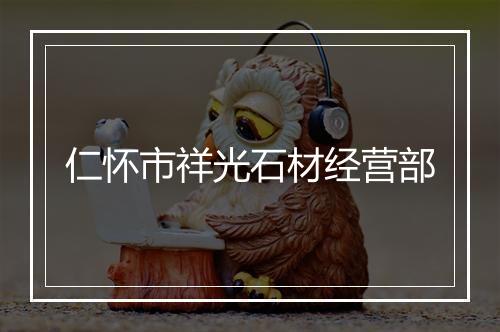仁怀市祥光石材经营部
