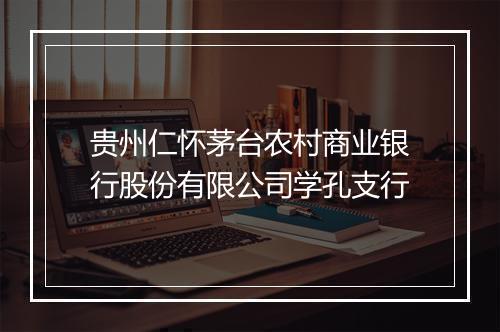 贵州仁怀茅台农村商业银行股份有限公司学孔支行