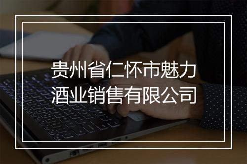 贵州省仁怀市魅力酒业销售有限公司