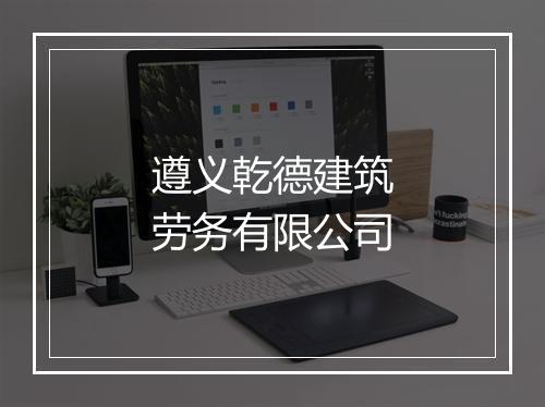 遵义乾德建筑劳务有限公司