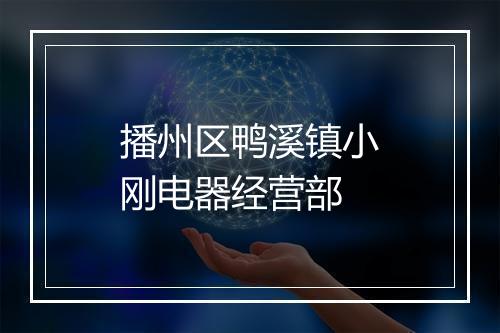 播州区鸭溪镇小刚电器经营部