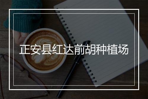 正安县红达前胡种植场
