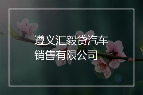 遵义汇毅贷汽车销售有限公司