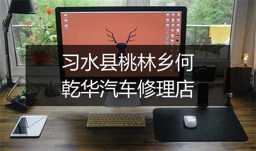 习水县桃林乡何乾华汽车修理店