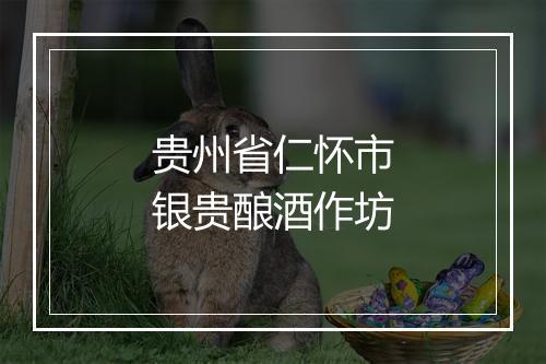 贵州省仁怀市银贵酿酒作坊