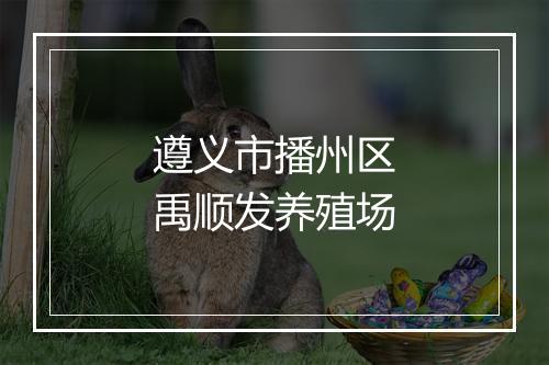 遵义市播州区禹顺发养殖场