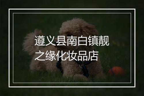 遵义县南白镇靓之缘化妆品店