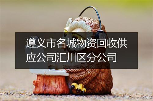 遵义市名城物资回收供应公司汇川区分公司
