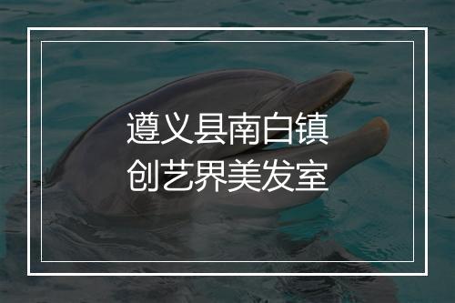 遵义县南白镇创艺界美发室