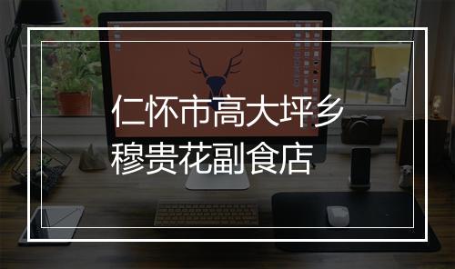 仁怀市高大坪乡穆贵花副食店