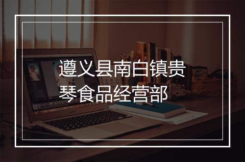 遵义县南白镇贵琴食品经营部