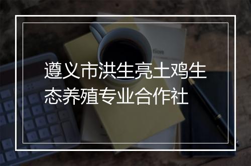 遵义市洪生亮土鸡生态养殖专业合作社