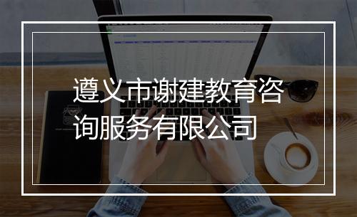 遵义市谢建教育咨询服务有限公司
