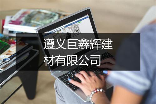 遵义巨鑫辉建材有限公司