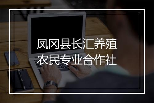 凤冈县长汇养殖农民专业合作社