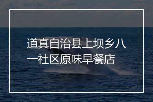 道真自治县上坝乡八一社区原味早餐店