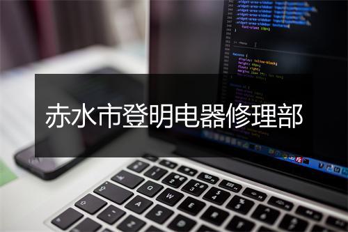 赤水市登明电器修理部