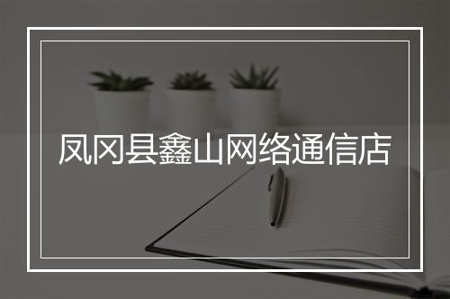 凤冈县鑫山网络通信店