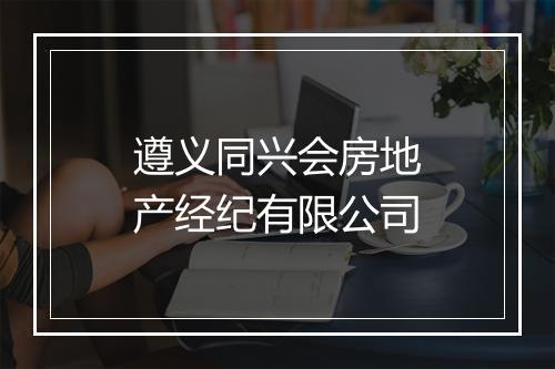 遵义同兴会房地产经纪有限公司