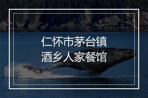 仁怀市茅台镇酒乡人家餐馆