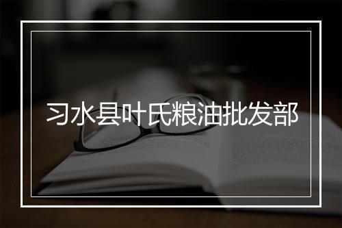 习水县叶氏粮油批发部