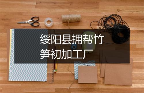 绥阳县拥帮竹笋初加工厂