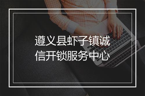 遵义县虾子镇诚信开锁服务中心