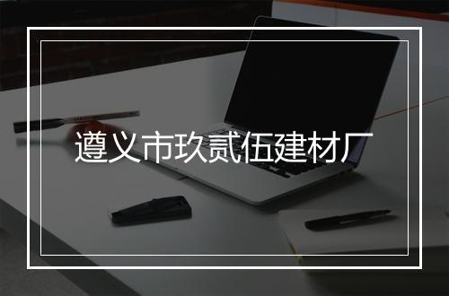 遵义市玖贰伍建材厂