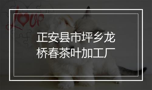 正安县市坪乡龙桥春茶叶加工厂