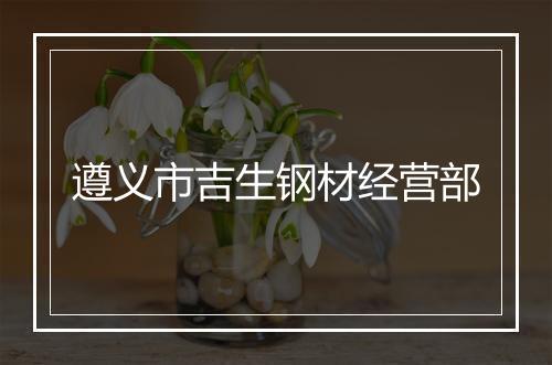 遵义市吉生钢材经营部