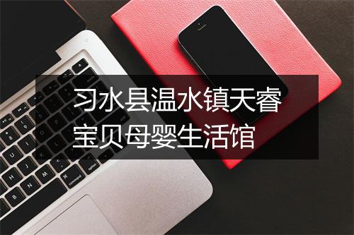 习水县温水镇天睿宝贝母婴生活馆