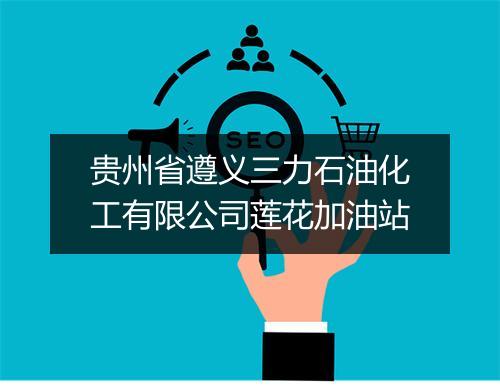 贵州省遵义三力石油化工有限公司莲花加油站