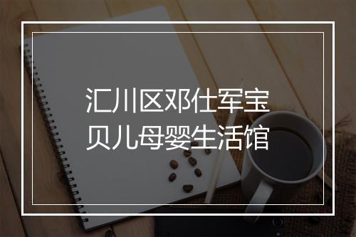 汇川区邓仕军宝贝儿母婴生活馆