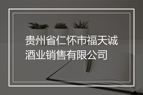 贵州省仁怀市福天诚酒业销售有限公司