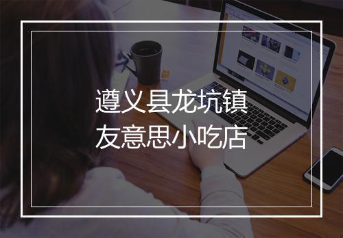 遵义县龙坑镇友意思小吃店