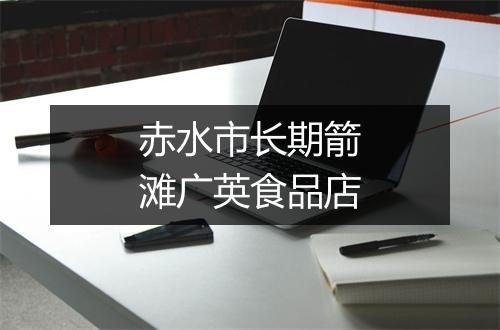 赤水市长期箭滩广英食品店