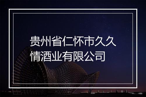 贵州省仁怀市久久情酒业有限公司