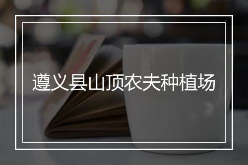 遵义县山顶农夫种植场