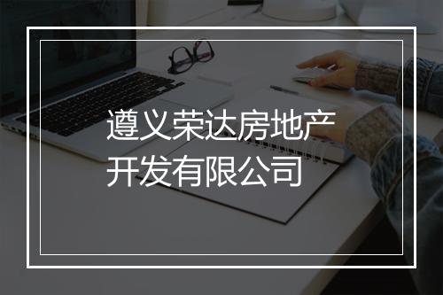 遵义荣达房地产开发有限公司