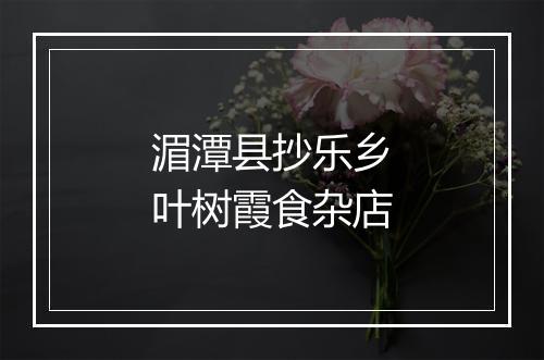 湄潭县抄乐乡叶树霞食杂店