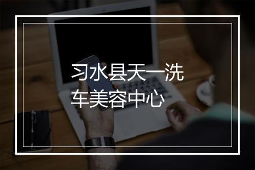 习水县天一洗车美容中心