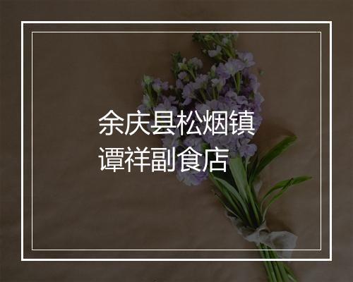 余庆县松烟镇谭祥副食店