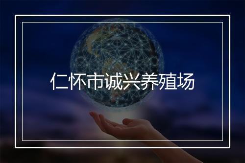 仁怀市诚兴养殖场