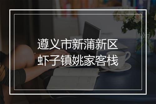 遵义市新蒲新区虾子镇姚家客栈