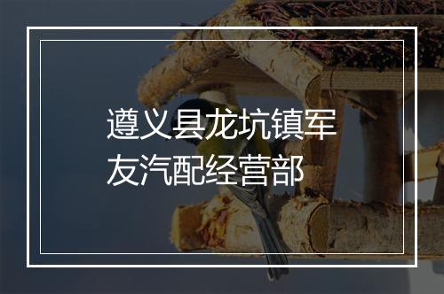 遵义县龙坑镇军友汽配经营部